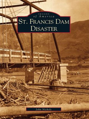 [Images of America: California 01] • St. Francis Dam Disaster